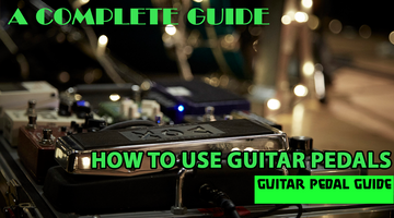 HOW TO USE GUITAR PEDALS – A COMPLETE GUIDE
